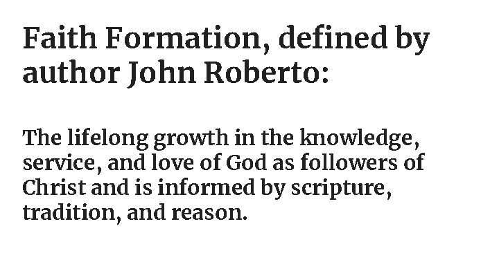 Faith Formation, defined by author John Roberto: The lifelong growth in the knowledge, service,