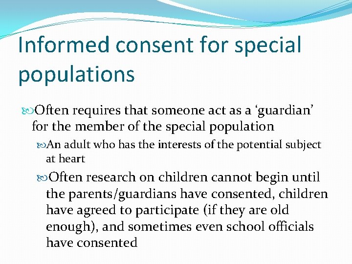 Informed consent for special populations Often requires that someone act as a ‘guardian’ for