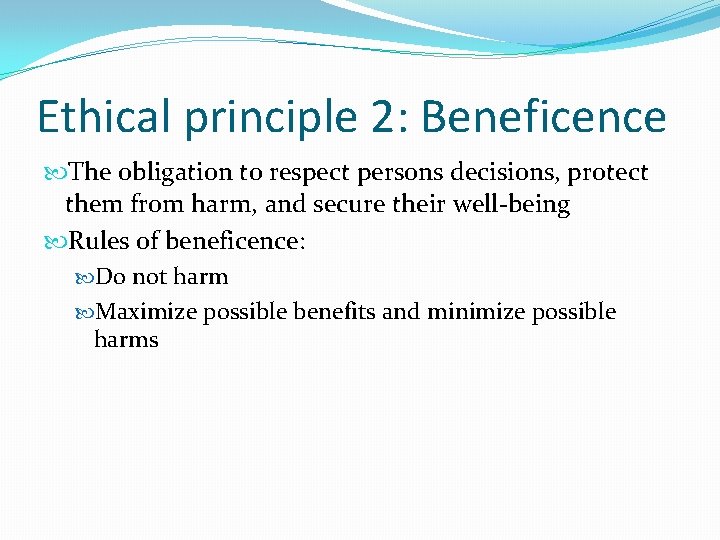 Ethical principle 2: Beneficence The obligation to respect persons decisions, protect them from harm,