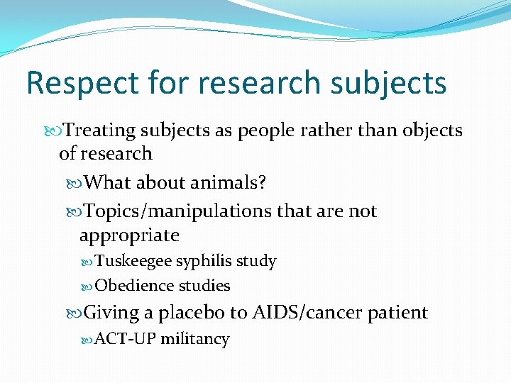 Respect for research subjects Treating subjects as people rather than objects of research What