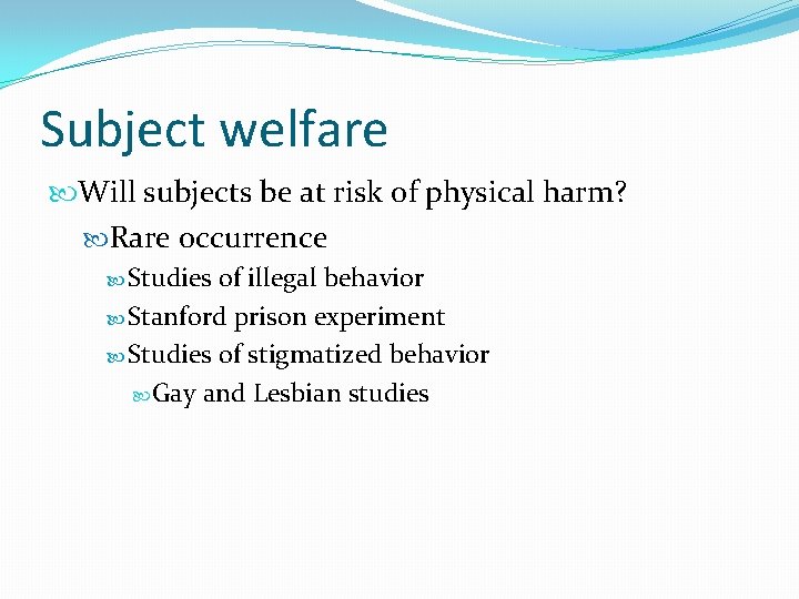 Subject welfare Will subjects be at risk of physical harm? Rare occurrence Studies of