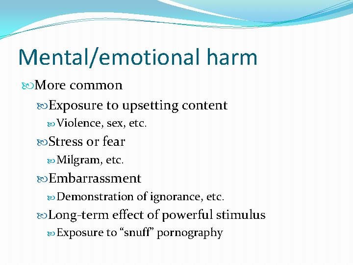 Mental/emotional harm More common Exposure to upsetting content Violence, sex, etc. Stress or fear