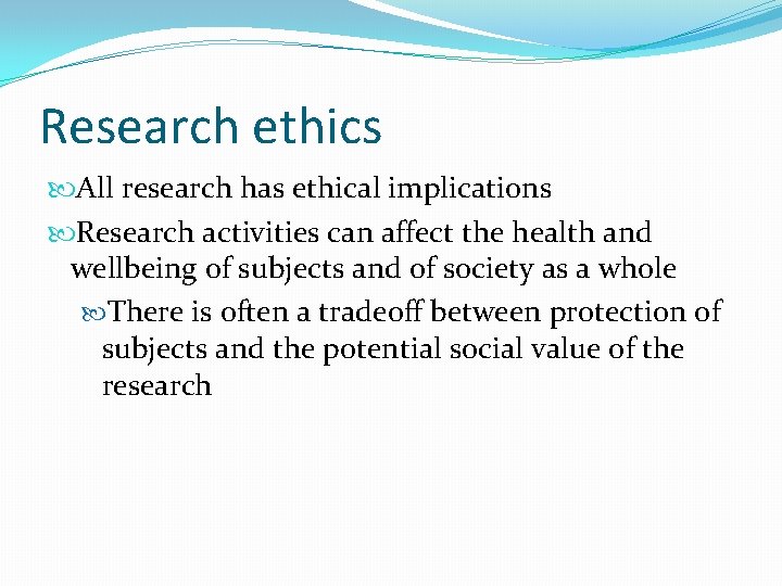 Research ethics All research has ethical implications Research activities can affect the health and