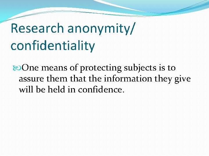Research anonymity/ confidentiality One means of protecting subjects is to assure them that the