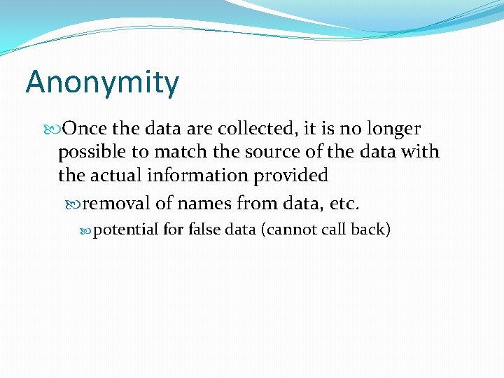 Anonymity Once the data are collected, it is no longer possible to match the