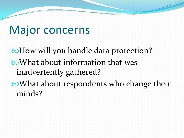 Major concerns How will you handle data protection? What about information that was inadvertently