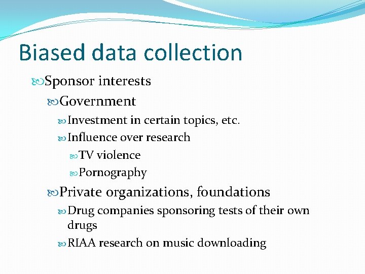 Biased data collection Sponsor interests Government Investment in certain topics, etc. Influence over research