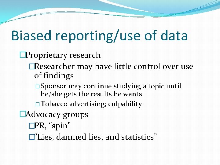 Biased reporting/use of data �Proprietary research �Researcher may have little control over use of