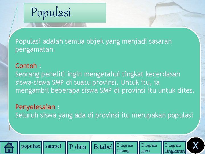 Populasi adalah semua objek yang menjadi sasaran pengamatan. Contoh : Seorang peneliti ingin mengetahui