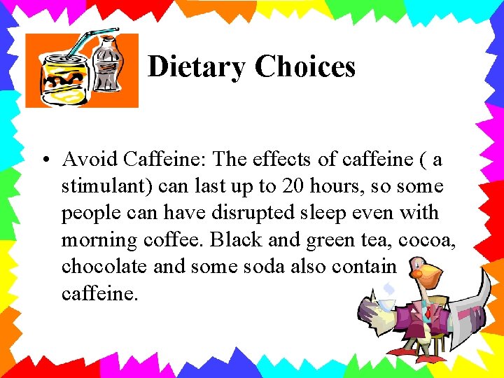 Dietary Choices • Avoid Caffeine: The effects of caffeine ( a stimulant) can last