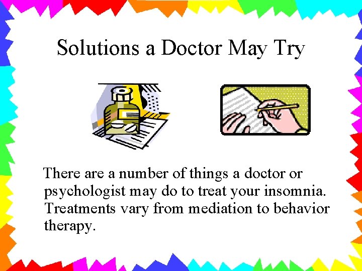 Solutions a Doctor May Try There a number of things a doctor or psychologist