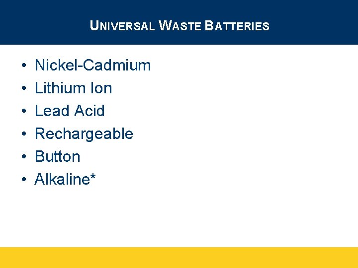 UNIVERSAL WASTE BATTERIES • • • Nickel-Cadmium Lithium Ion Lead Acid Rechargeable Button Alkaline*