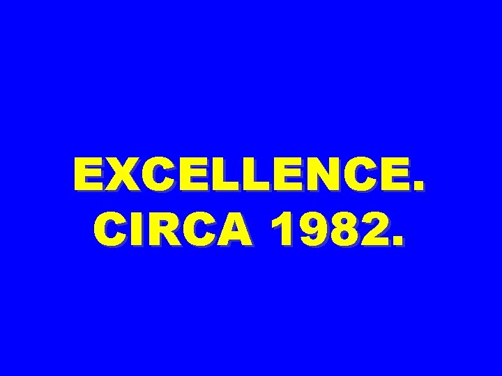 EXCELLENCE. CIRCA 1982. 