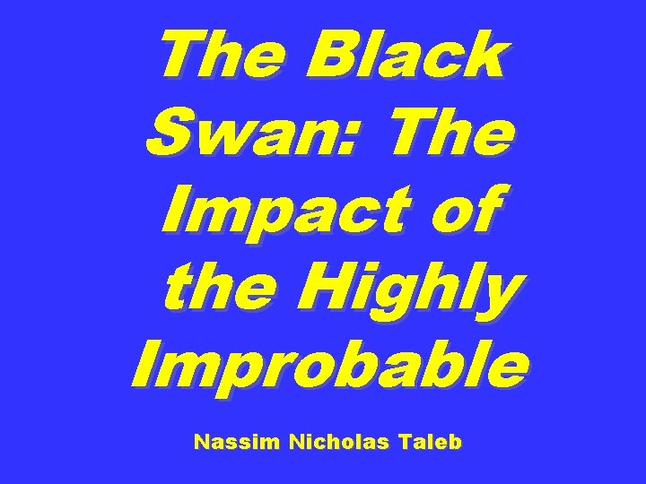 The Black Swan: The Impact of the Highly Improbable Nassim Nicholas Taleb 