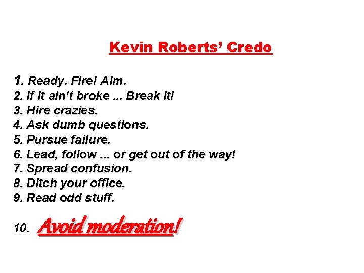 Kevin Roberts’ Credo 1. Ready. Fire! Aim. 2. If it ain’t broke. . .