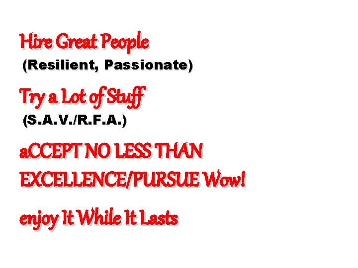 Hire Great People (Resilient, Passionate) Try a Lot of Stuff (S. A. V. /R.