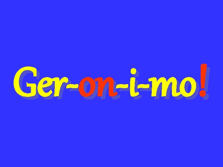 Ger-on-i-mo! 