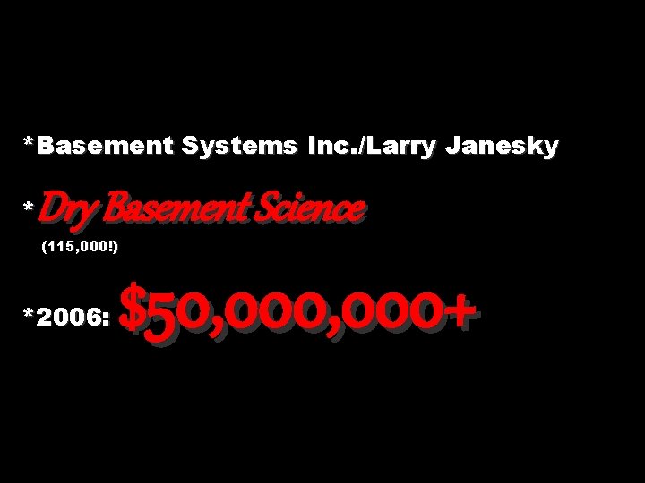 *Basement Systems Inc. /Larry Janesky Dry Basement Science * (115, 000!) *2006: $50, 000+