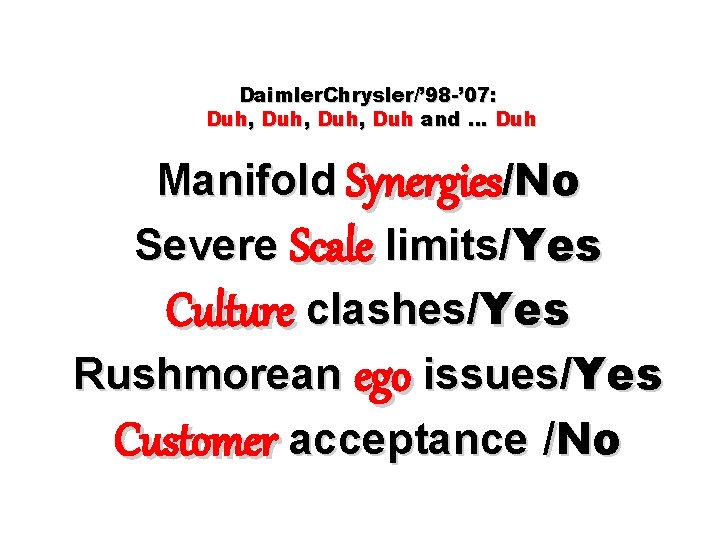 Daimler. Chrysler/’ 98 -’ 07: Duh, Duh and … Duh Manifold Synergies/No Severe Scale