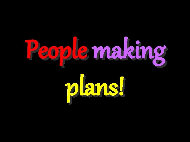 People making plans! 