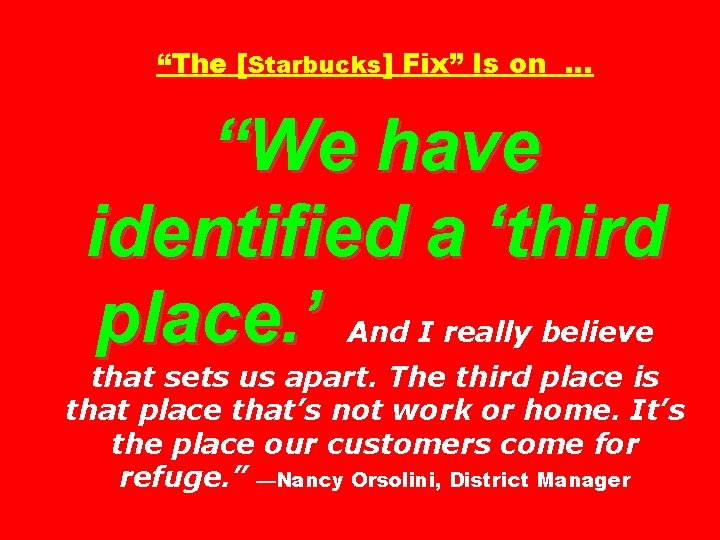 “The [Starbucks] Fix” Is on … “We have identified a ‘third place. ’ And