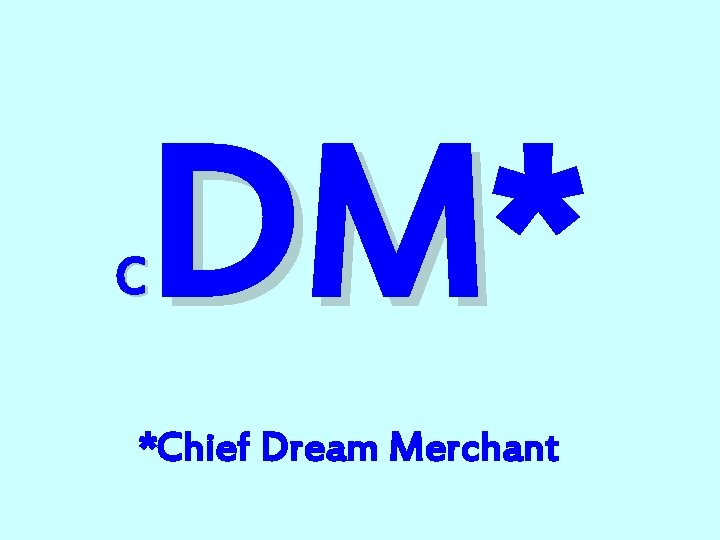 DM* DM C *Chief Dream Merchant 
