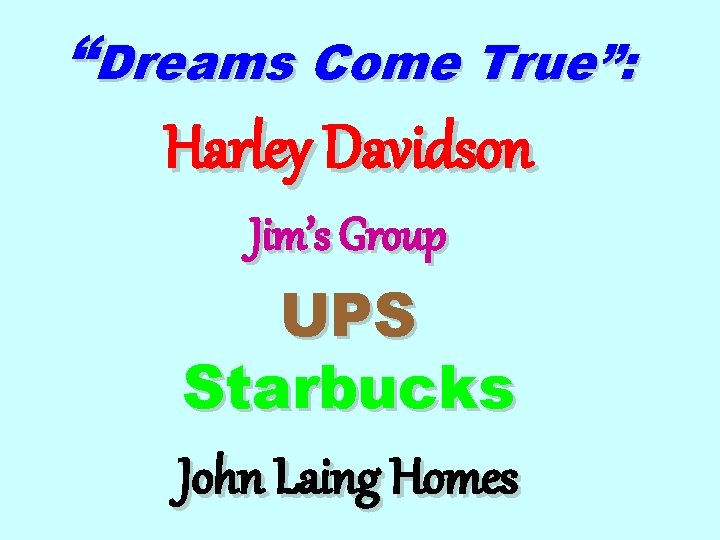 “Dreams Come True”: Harley Davidson Jim’s Group UPS Starbucks John Laing Homes 