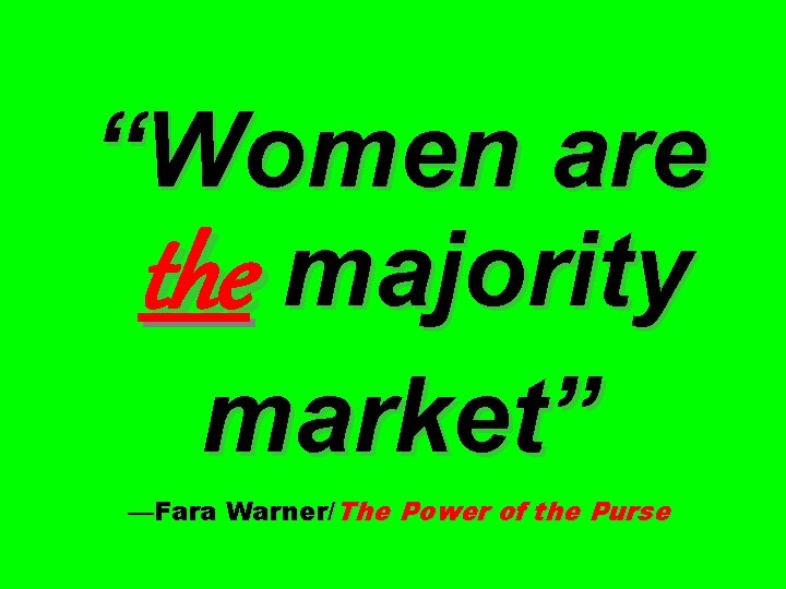 “Women are the majority market” —Fara Warner/The Power of the Purse 