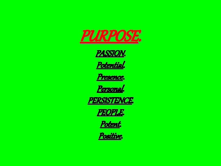 PURPOSE. PASSION. Potential. Presence. Personal. PERSISTENCE. PEOPLE. Potent. Positive. 