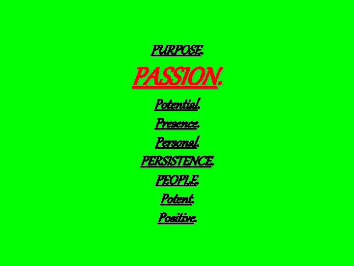 PURPOSE. PASSION. Potential. Presence. Personal. PERSISTENCE. PEOPLE. Potent. Positive. 