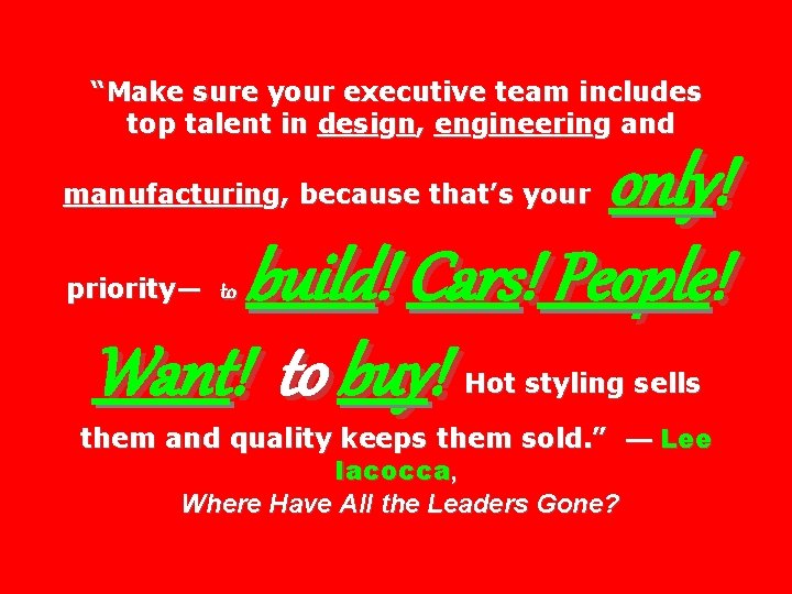 “Make sure your executive team includes top talent in design, engineering and only! build!