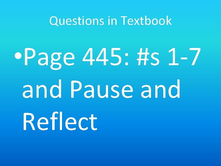 Questions in Textbook • Page 445: #s 1 -7 and Pause and Reflect 