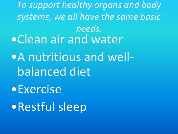 To support healthy organs and body systems, we all have the same basic needs.