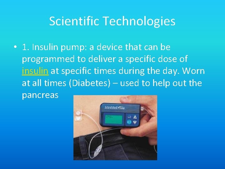 Scientific Technologies • 1. Insulin pump: a device that can be programmed to deliver