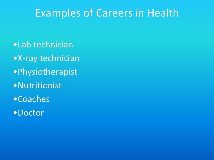 Examples of Careers in Health • Lab technician • X-ray technician • Physiotherapist •