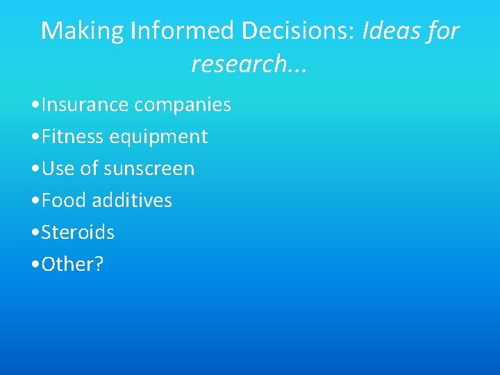 Making Informed Decisions: Ideas for research. . . • Insurance companies • Fitness equipment