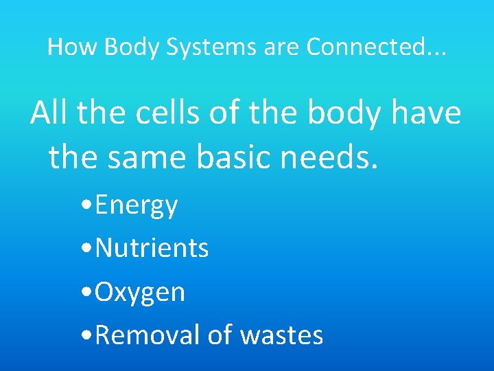 How Body Systems are Connected. . . All the cells of the body have