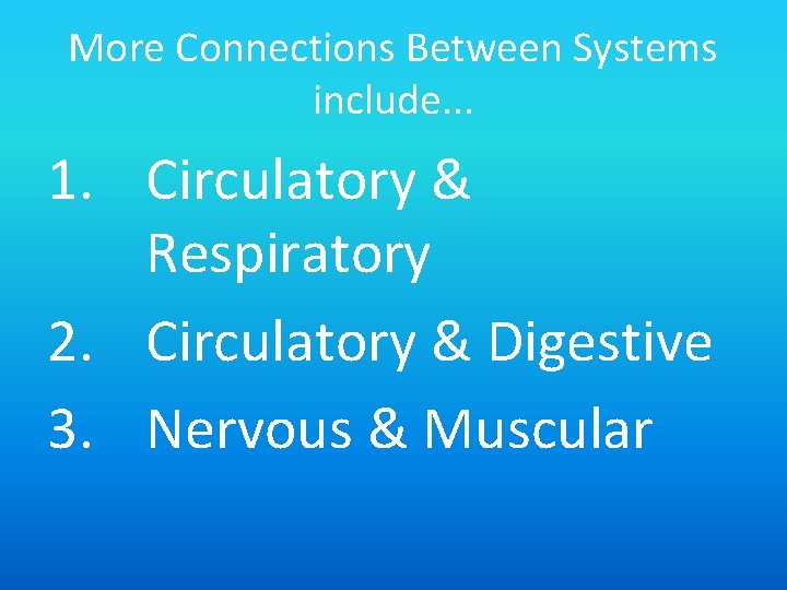 More Connections Between Systems include. . . 1. Circulatory & Respiratory 2. Circulatory &