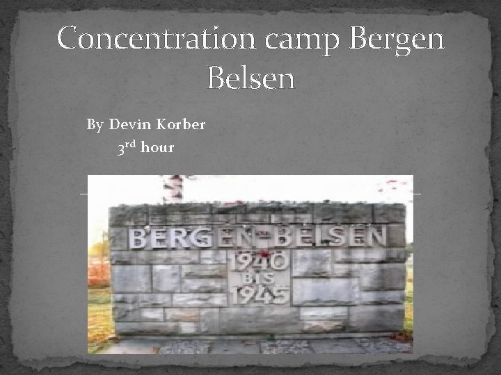 Concentration camp Bergen Belsen By Devin Korber 3 rd hour 