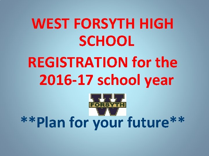 WEST FORSYTH HIGH SCHOOL REGISTRATION for the 2016 -17 school year **Plan for your