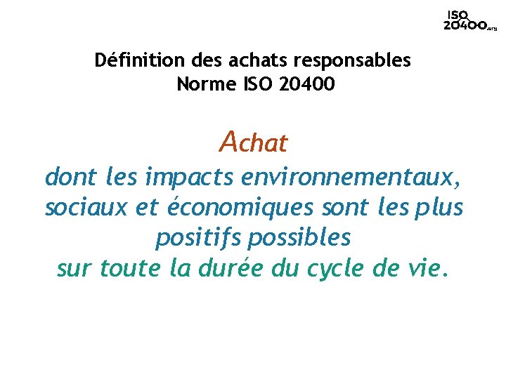 Définition des achats responsables Norme ISO 20400 Achat dont les impacts environnementaux, sociaux et