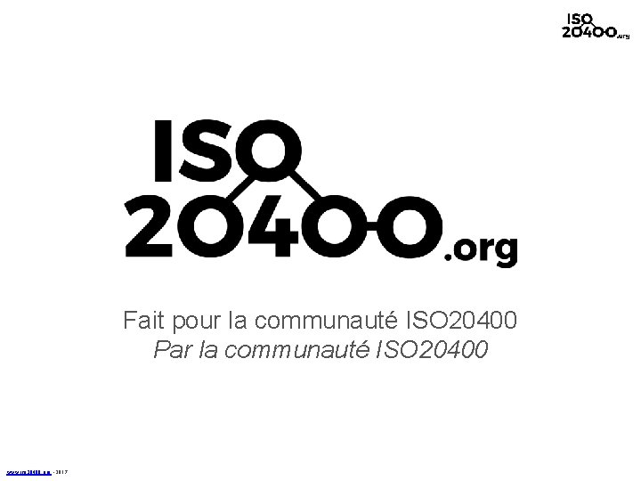 Fait pour la communauté ISO 20400 Par la communauté ISO 20400 www. iso 20400.