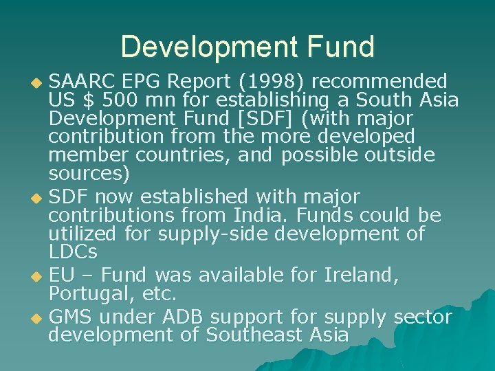 Development Fund SAARC EPG Report (1998) recommended US $ 500 mn for establishing a Development Fund SAARC EPG Report (1998) recommended US $ 500 mn for establishing a