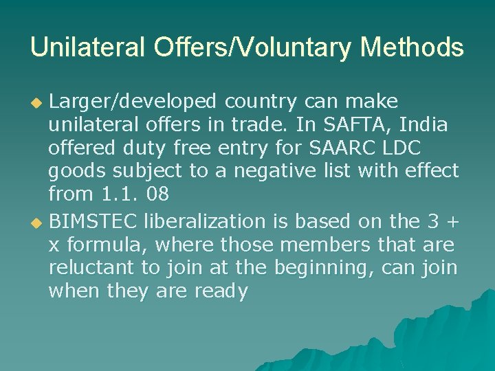 Unilateral Offers/Voluntary Methods Larger/developed country can make unilateral offers in trade. In SAFTA, India Unilateral Offers/Voluntary Methods Larger/developed country can make unilateral offers in trade. In SAFTA, India