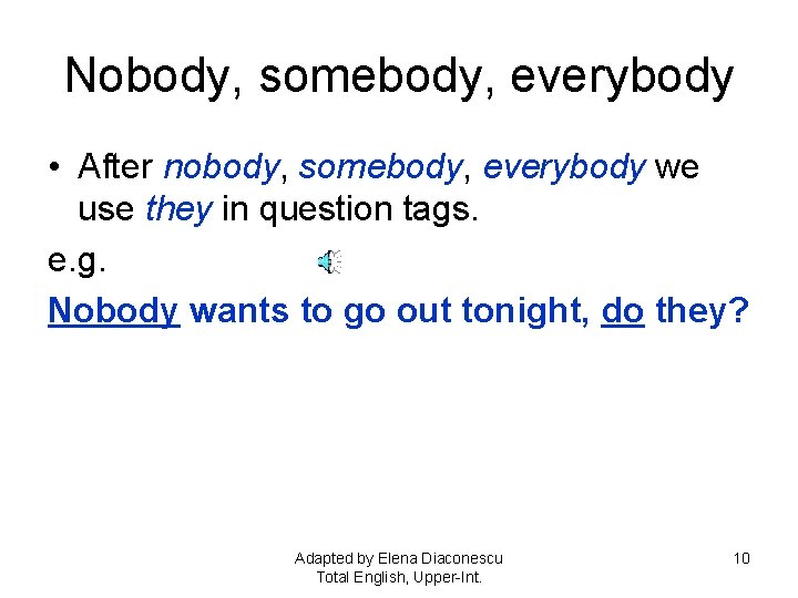 Nobody, somebody, everybody • After nobody, somebody, everybody we use they in question tags.