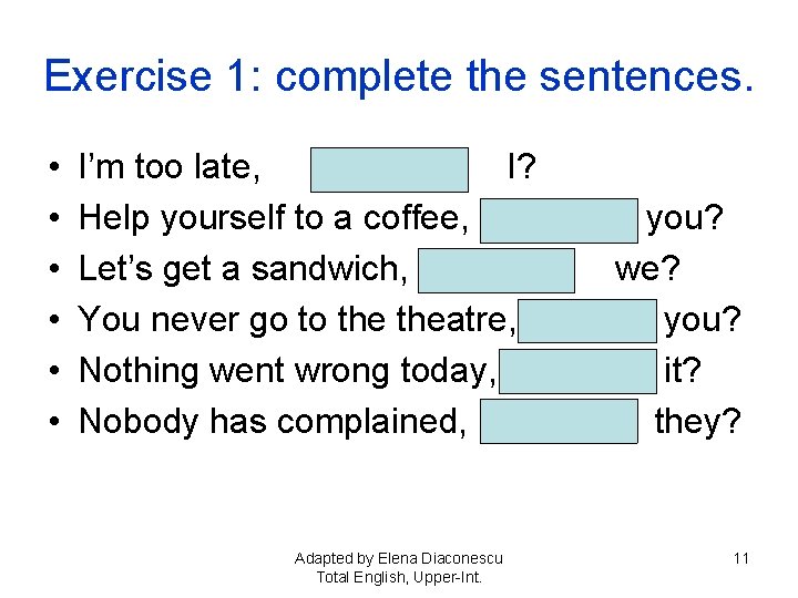 Exercise 1: complete the sentences. • • • I’m too late, I? Help yourself