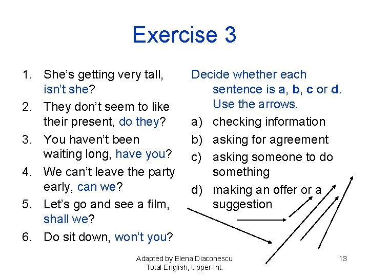 Exercise 3 1. She’s getting very tall, isn’t she? 2. They don’t seem to