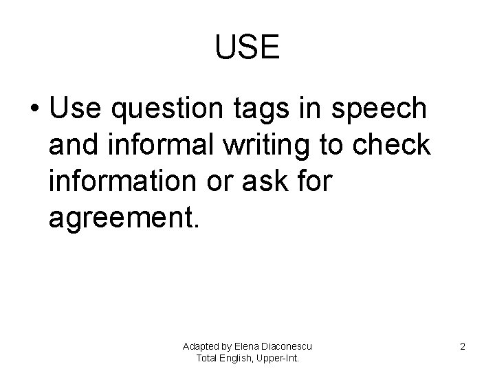 USE • Use question tags in speech and informal writing to check information or