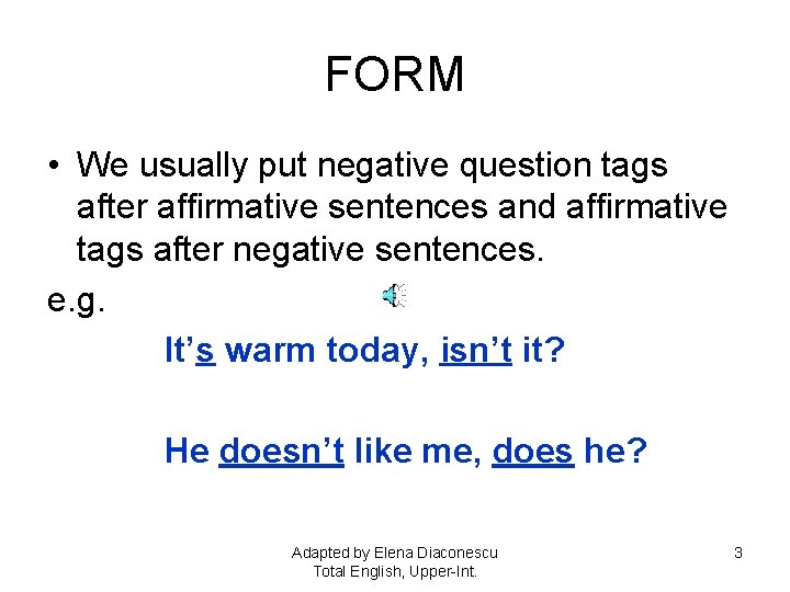 FORM • We usually put negative question tags after affirmative sentences and affirmative tags