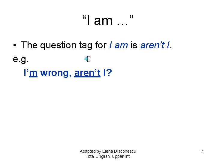 “I am …” • The question tag for I am is aren’t I. e.
